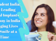 Best dental implants company in India, full mouth dental implants India, immediate loading implants, affordable dental implants India, advanced implant technology clinic, permanent teeth replacement solution
