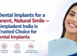 Best dental implants treatment, full mouth dental implants, permanent teeth replacement, affordable dental implants India, immediate loading implants solution